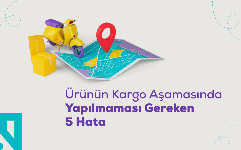 Ürünün Kargo Aşamasında Yapılmaması Gereken 5 Hata